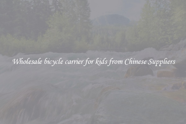 Wholesale bicycle carrier for kids from Chinese Suppliers