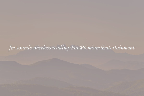 fm sounds wireless reading For Premium Entertainment 