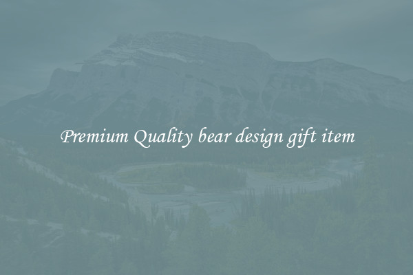Premium Quality bear design gift item
