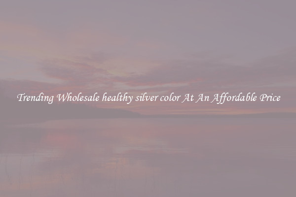 Trending Wholesale healthy silver color At An Affordable Price
