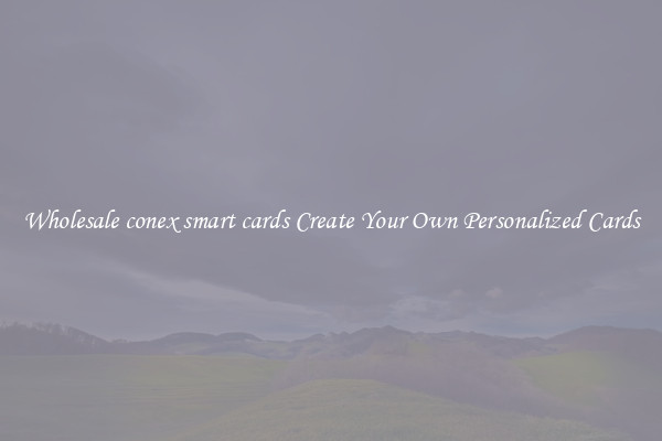 Wholesale conex smart cards Create Your Own Personalized Cards