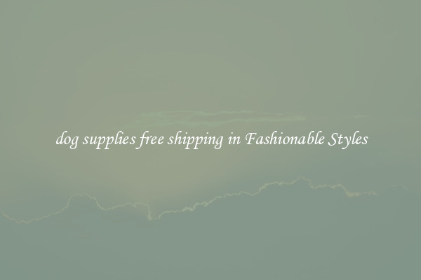 dog supplies free shipping in Fashionable Styles