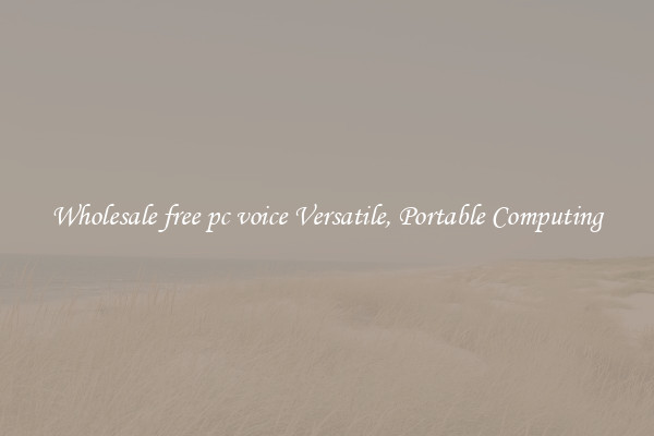 Wholesale free pc voice Versatile, Portable Computing