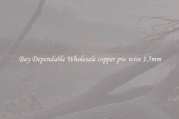 Buy Dependable Wholesale copper pvc wire 1.5mm
