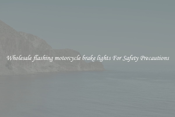 Wholesale flashing motorcycle brake lights For Safety Precautions