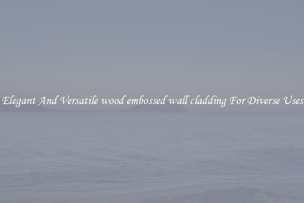 Elegant And Versatile wood embossed wall cladding For Diverse Uses