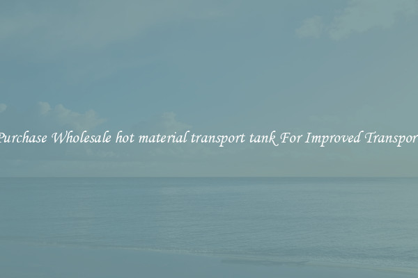 Purchase Wholesale hot material transport tank For Improved Transport 