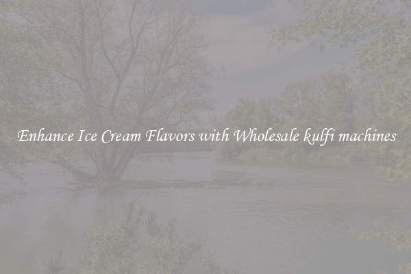 Enhance Ice Cream Flavors with Wholesale kulfi machines