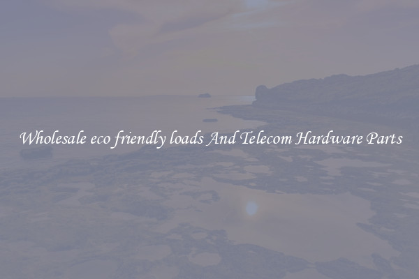 Wholesale eco friendly loads And Telecom Hardware Parts