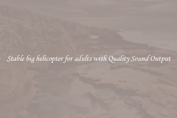 Stable big helicopter for adults with Quality Sound Output