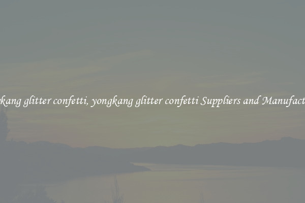 yongkang glitter confetti, yongkang glitter confetti Suppliers and Manufacturers