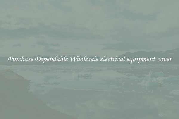 Purchase Dependable Wholesale electrical equipment cover