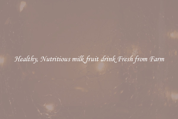 Healthy, Nutritious milk fruit drink Fresh from Farm