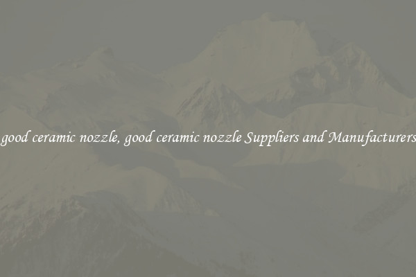 good ceramic nozzle, good ceramic nozzle Suppliers and Manufacturers