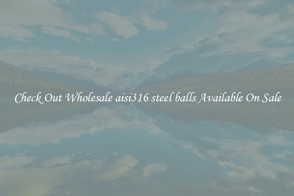 Check Out Wholesale aisi316 steel balls Available On Sale