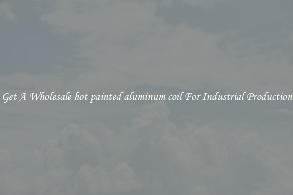 Get A Wholesale hot painted aluminum coil For Industrial Production