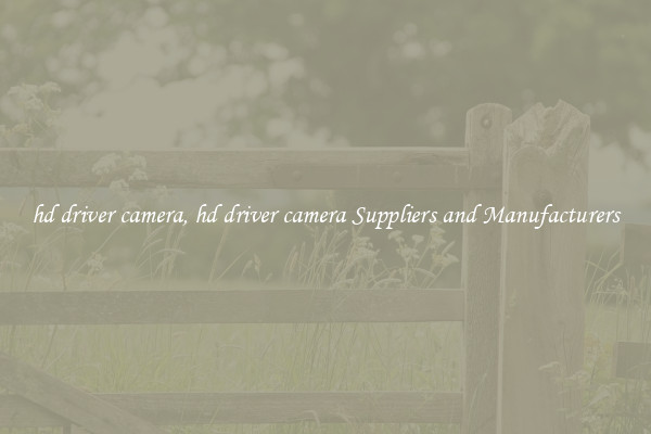 hd driver camera, hd driver camera Suppliers and Manufacturers