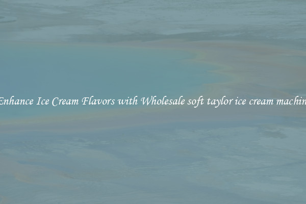 Enhance Ice Cream Flavors with Wholesale soft taylor ice cream machine