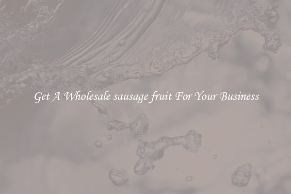 Get A Wholesale sausage fruit For Your Business
