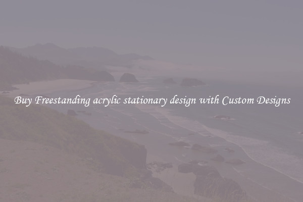 Buy Freestanding acrylic stationary design with Custom Designs