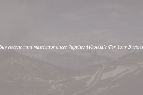 Buy electric mini masticator juicer Supplies Wholesale For Your Business