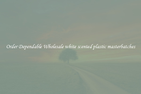 Order Dependable Wholesale white scented plastic masterbatches