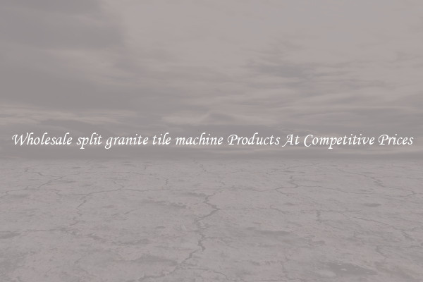 Wholesale split granite tile machine Products At Competitive Prices