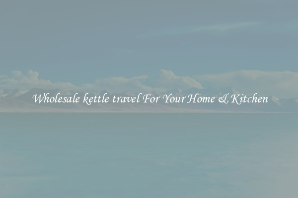 Wholesale kettle travel For Your Home & Kitchen