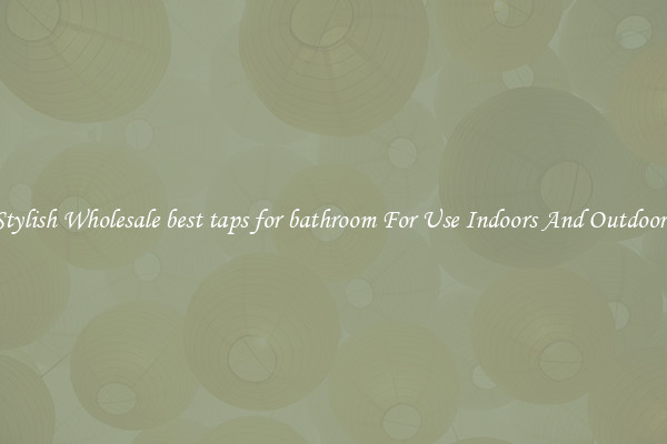 Stylish Wholesale best taps for bathroom For Use Indoors And Outdoors