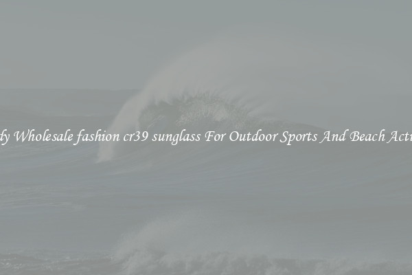 Trendy Wholesale fashion cr39 sunglass For Outdoor Sports And Beach Activities