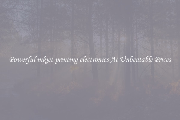 Powerful inkjet printing electronics At Unbeatable Prices