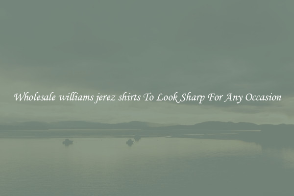 Wholesale williams jerez shirts To Look Sharp For Any Occasion