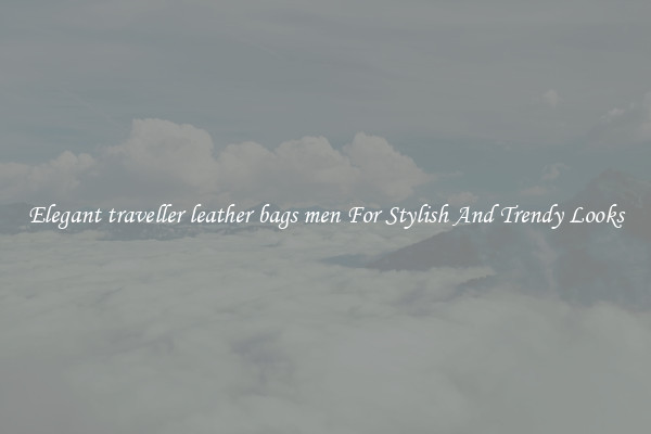Elegant traveller leather bags men For Stylish And Trendy Looks
