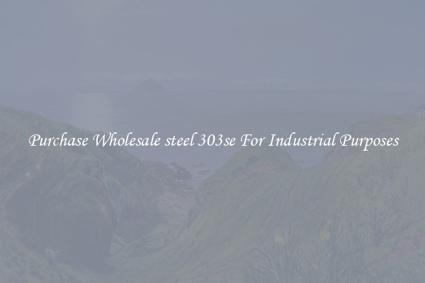 Purchase Wholesale steel 303se For Industrial Purposes