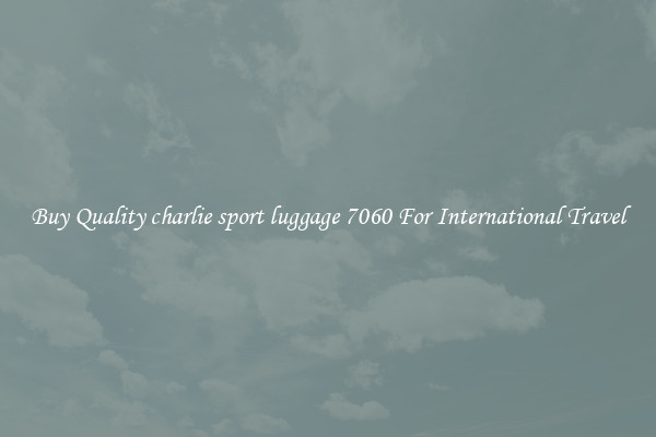 Buy Quality charlie sport luggage 7060 For International Travel