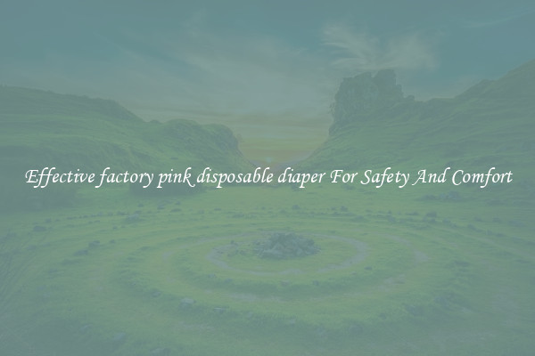Effective factory pink disposable diaper For Safety And Comfort