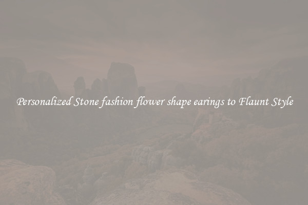 Personalized Stone fashion flower shape earings to Flaunt Style