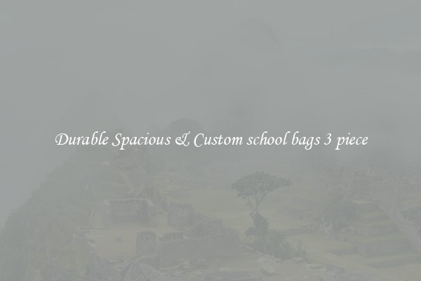 Durable Spacious & Custom school bags 3 piece