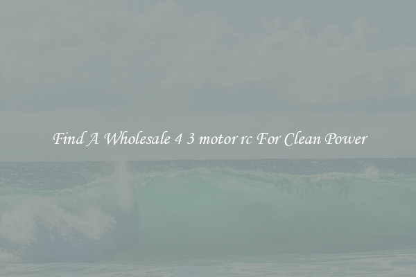 Find A Wholesale 4 3 motor rc For Clean Power