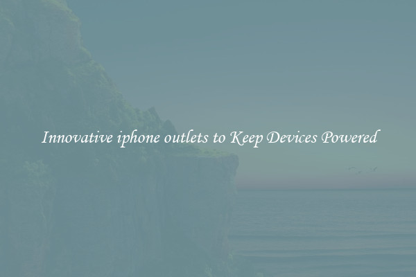 Innovative iphone outlets to Keep Devices Powered