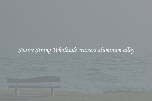 Source Strong Wholesale cruisers aluminum alloy