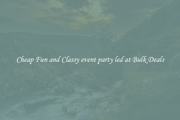 Cheap Fun and Classy event party led at Bulk Deals