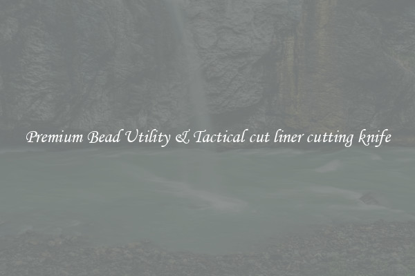 Premium Bead Utility & Tactical cut liner cutting knife
