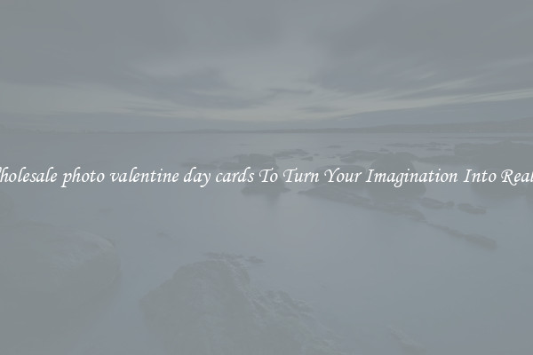 Wholesale photo valentine day cards To Turn Your Imagination Into Reality