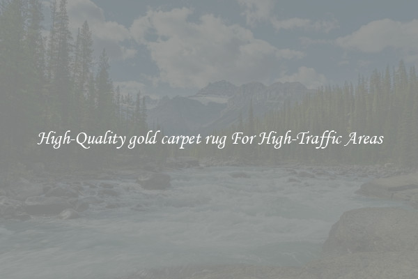 High-Quality gold carpet rug For High-Traffic Areas