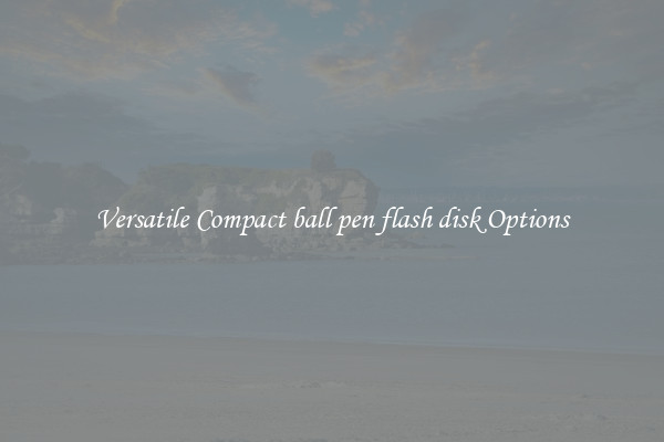 Versatile Compact ball pen flash disk Options