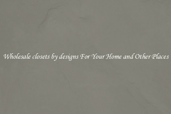 Wholesale closets by designs For Your Home and Other Places