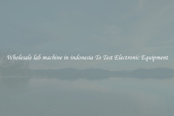 Wholesale lab machine in indonesia To Test Electronic Equipment