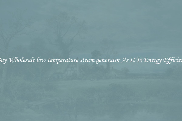 Buy Wholesale low temperature steam generator As It Is Energy Efficient