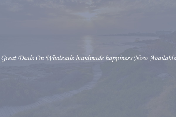 Great Deals On Wholesale handmade happiness Now Available
